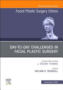 Day-To-Day Challenges in Facial Plastic Surgery, an Issue of Facial Plastic Surgery Clinics of North America, Volume 28-4