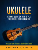 Ukulele  Ultimate Guide on How to Play the Ukulele for Beginners  Play Simple Tunes With Ukulele  Reading Music   Chords 