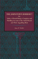The Johnstown Horror!!! Or, Valley of Death, Being a Complete and Thrilling Account of the Awful Floods and Their Appalling Ruin