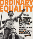 link to Ordinary equality : the fearless women and queer people who shaped the U.S. Constitution and the Equal Rights Amendment in the TCC library catalog