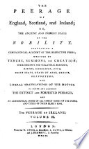 The Peerage of England, Scotland, and Ireland; Or, The Ancient and Present State of the Nobility. Containing a Genealogical Account of the Respective Peers, Etc