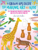The Grown-Up's Guide to Making Art with Kids