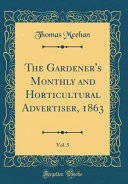 The Gardener s Monthly and Horticultural Advertiser  1863  Vol  5  Classic Reprint 