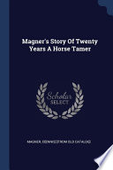 Magner's Story Of Twenty Years A Horse Tamer PDF Book By D[ennis] [From Old Catalog] Magner