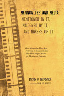 Mennonites and Media: Mentioned in It, Maligned by It, and Makers of It