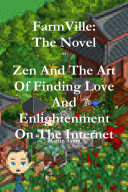 FarmVille: the Novel Or Zen and the Art of Finding Love and Enlightenment on the Internet