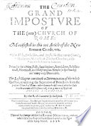 The Grand Imposture of the (now) Church of Rome Manifested in this One Article of the New Romane Creede, Viz. “The Holy, Catholike, and Apostolike Romane Church, Mother and Mistresse of All Other Churches, Without which There is No Salvation,” Proved to be a New, False ... and Blasphemous Article. The Second Edition, Revised ... with ... Additions