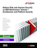 Reduce Risk and Improve Security on IBM Mainframes  Volume 1 Architecture and Platform Security