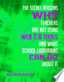 The Secret Reasons Why Teachers Are Not Using Web 2.0 Tools and What School Librarians Can Do About It