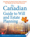 The Canadian Guide to Will and Estate Planning  Everything You Need to Know Today to Protect Your Wealth and Your Family Tomorrow Fourth Edition