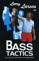 Larry Larsen on Bass Tactics: How You Catch More and Bigger Bass