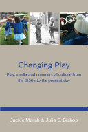 Changing Play: Play, Media And Commercial Culture From The 1950s To The Present Day