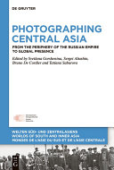 Photographing Central Asia : From the Periphery of the Russian Empire to Global Presence / ed. by Svetlana Gorshenina, Sergei Abashin, Bruno De Cordier, Tatiana Saburova
