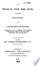 A manual for the sick; containing prayers (from the 'Visitation of the sick') and a selection of Psalms. By T. Huntingford