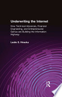 Underwriting the Internet  How Technical Advances  Financial Engineering  and Entrepreneurial Genius are Building the Information Highway