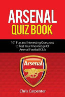 Arsenal Quiz Book  101 Questions That Will Test Your Knowledge of the Gunners  Book PDF