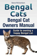 Bengal Cats. Bengal Cat Owners Manual. Guide to Owning a Happy Bengal Cat.