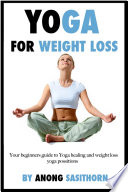 Yoga for weight loss for Beginners  Your beginners guide to Yoga healing and weight loss yoga possitions