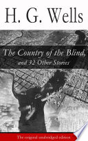 The Country of the Blind  and 32 Other Stories  The original unabridged edition 