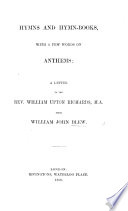Hymns and Hymn Books  with a few words on anthems  a letter to the Rev  William Upton Richards