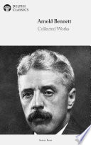 Delphi Collected Works of Arnold Bennett (Illustrated)