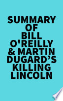Summary Of Bill O Reilly Martin Dugard S Killing Lincoln