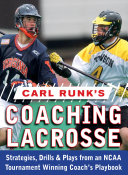 Carl Runk's Coaching Lacrosse: Strategies, Drills, & Plays from an NCAA Tournament Winning Coach's Playbook