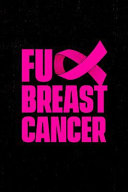 Fuck Breast Cancer Journal  Fuck This Cancer Shit  a Breast Cancer Battle Journal for Strength and Positivity  Lined Notebook  150 Pages 