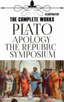The Complete Works: Apology, Symposium, The Republic. Illustrated [Pdf/ePub] eBook