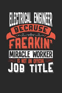 Electrical Engineer Because Freakin  Miracle Worker Is Not an Official Job Title Book