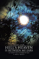 Hell's Heaven Is Between My Ears: (Or Heaven's Hell Is Between My Ears)