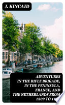 Adventures In The Rifle Brigade In The Peninsula France And The Netherlands From 1809 To 1815