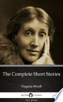The Complete Short Stories by Virginia Woolf   Delphi Classics  Illustrated 