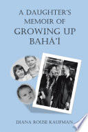 A DAUGHTER’S MEMOIR OF GROWING UP BAHÁ’Í