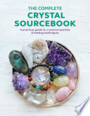 The Complete Crystal Sourcebook  A practical guide to crystal properties   healing techniques Book PDF