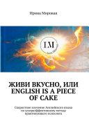 Read Pdf Живи вкусно, или English is a piece of cake. Скоростное изучение Английского языка по ультраэффективному методу практикующего психолога