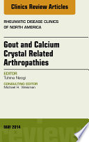 Gout and Calcium Crystal Related Arthropathies  An Issue of Rheumatic Disease Clinics 