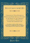 Catalogue of Title Entries of Books and Other Articles Entered in the Office of the Librarian of Congress  at Washington  Under the Copyright Law