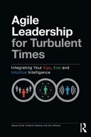 Agile leadership for turbulent times : integrating your ego, eco and intuitive intelligence /