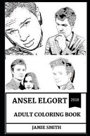 Ansel Elgort Adult Coloring Book: Golden Globe Award Winner and Baby Driver Star, Millennial Prodigy and Erotica Sex Symbol Inspired Adult Coloring Bo