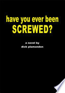 Have You Ever Been Screwed? PDF Book By Dick Plamondon