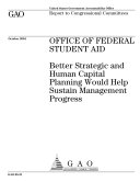 Office of Federal Student Aid better strategic and human capital planning would help sustain management progress : report to congressional committees.