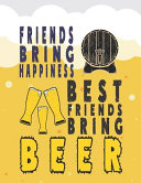 Friends Bring Happiness  Best Friends Bring Beer  Beer Tasting Journal  Great Gift for Beer Lovers to Note All Tasting Details  Book
