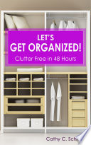 Let's Get Organized! - Clutter Free in 48 Hours PDF Book By Cathy C. Schrack