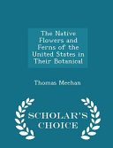 The Native Flowers and Ferns of the United States in Their Botanical - Scholar's Choice Edition