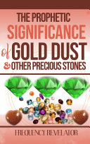 The Prophetic Significance of Gold Dust and Other Precious Stones