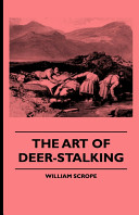 The Art of Deer Stalking   Illustrated by a Narrative of a Few Days Sport in the Forest of Atholl  with Some Account of the Nature and Habits of Red D