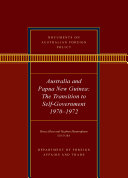 Documents on Australian Foreign Policy: Australia and Papua New Guinea, 1970-1972: The transition to self-governance