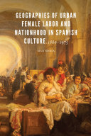 Geographies of Urban Female Labor and Nationhood in Spanish Culture, 1880–1975