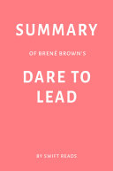 Summary of Bren   Brown   s Dare to Lead by Swift Reads